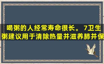 喝粥的人经常寿命很长。 7卫生粥建议用于清除热量并滋养肺并保护肝脏。如果您经常喝酒，您的家人会健康。